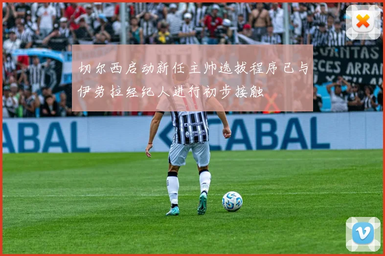 切尔西启动新任主帅选拔程序已与伊劳拉经纪人进行初步接触
